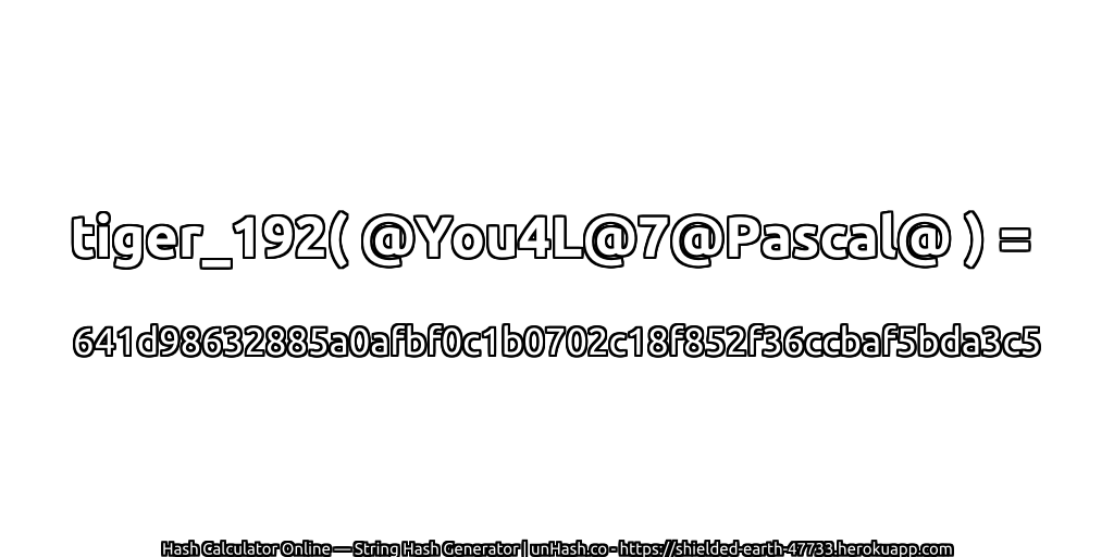 tiger_192( @You4L@7@Pascal@ ) = 641d98632885a0afbf0c1b0702c18f852f36ccbaf5bda3c5 | unHash.co