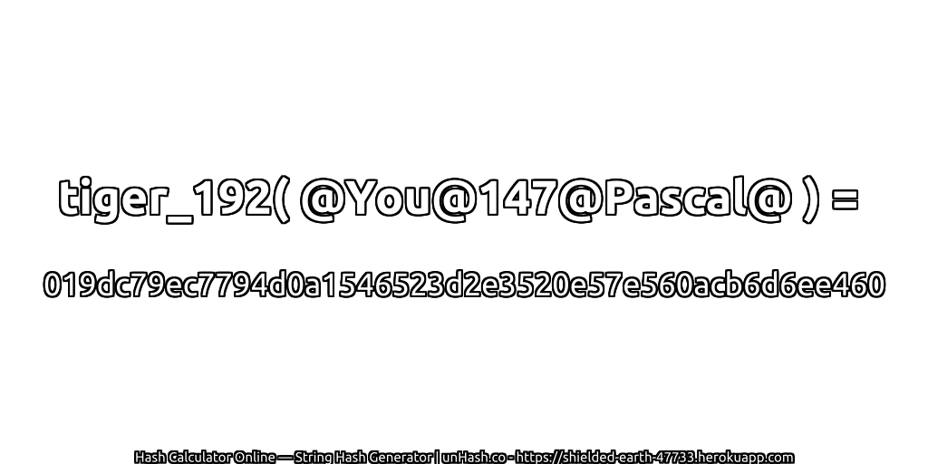 tiger_192( @You@147@Pascal@ ) = 019dc79ec7794d0a1546523d2e3520e57e560acb6d6ee460 | unHash.co