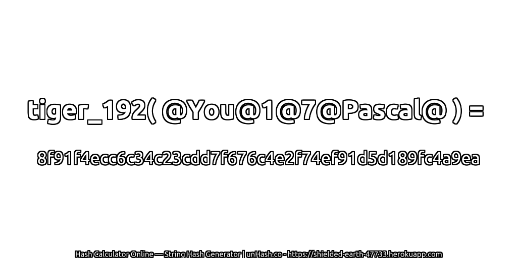 tiger_192( @You@1@7@Pascal@ ) = 8f91f4ecc6c34c23cdd7f676c4e2f74ef91d5d189fc4a9ea | unHash.co