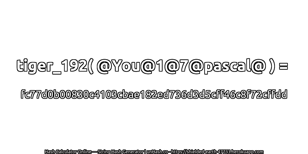tiger_192( @You@1@7@pascal@ ) = fc77d0b00830c4103cbae182ed736d3d5cff46c8f72cffdd | unHash.co