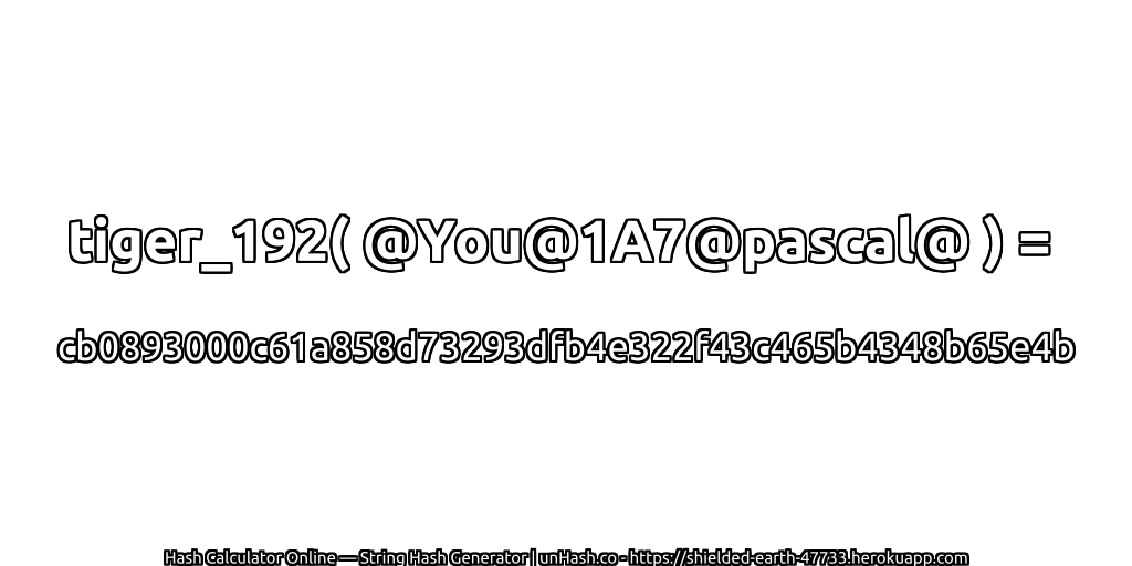 tiger_192( @You@1A7@pascal@ ) = cb0893000c61a858d73293dfb4e322f43c465b4348b65e4b | unHash.co