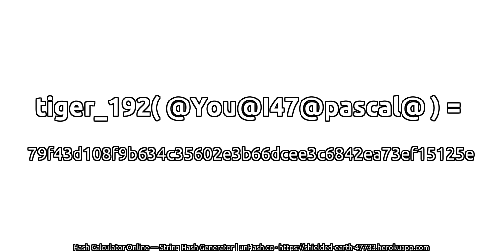 tiger_192( @You@I47@pascal@ ) = 79f43d108f9b634c35602e3b66dcee3c6842ea73ef15125e | unHash.co
