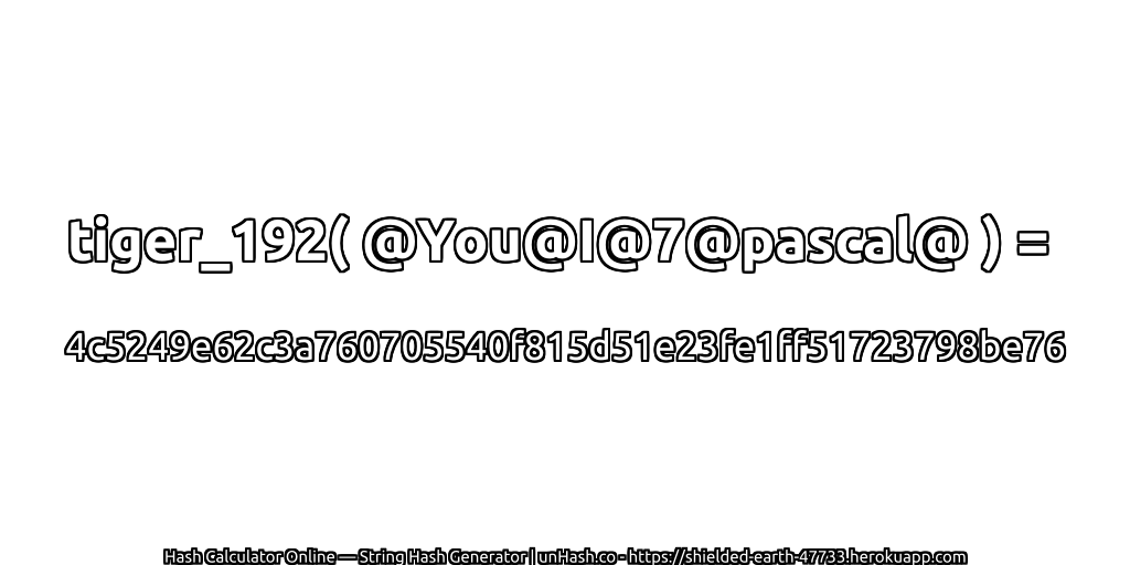 tiger_192( @You@I@7@pascal@ ) = 4c5249e62c3a760705540f815d51e23fe1ff51723798be76 | unHash.co