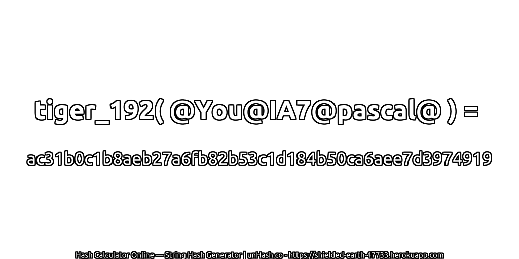 tiger_192( @You@IA7@pascal@ ) = ac31b0c1b8aeb27a6fb82b53c1d184b50ca6aee7d3974919 | unHash.co