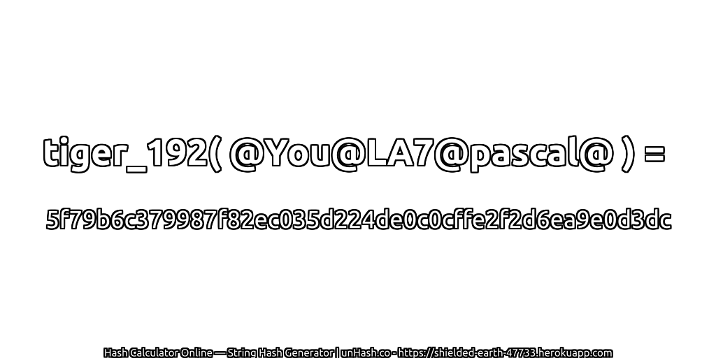 tiger_192( @You@LA7@pascal@ ) = 5f79b6c379987f82ec035d224de0c0cffe2f2d6ea9e0d3dc | unHash.co