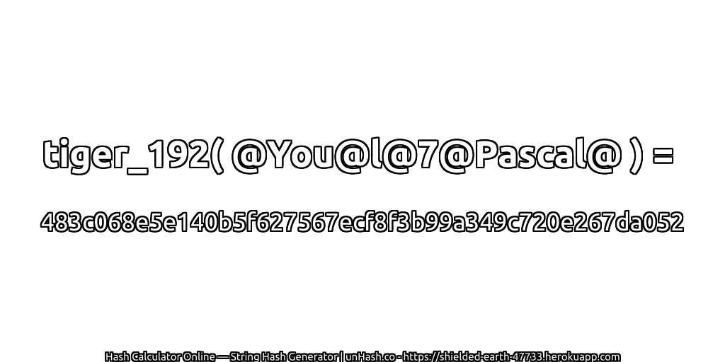 tiger_192( @You@l@7@Pascal@ ) = 483c068e5e140b5f627567ecf8f3b99a349c720e267da052 | unHash.co
