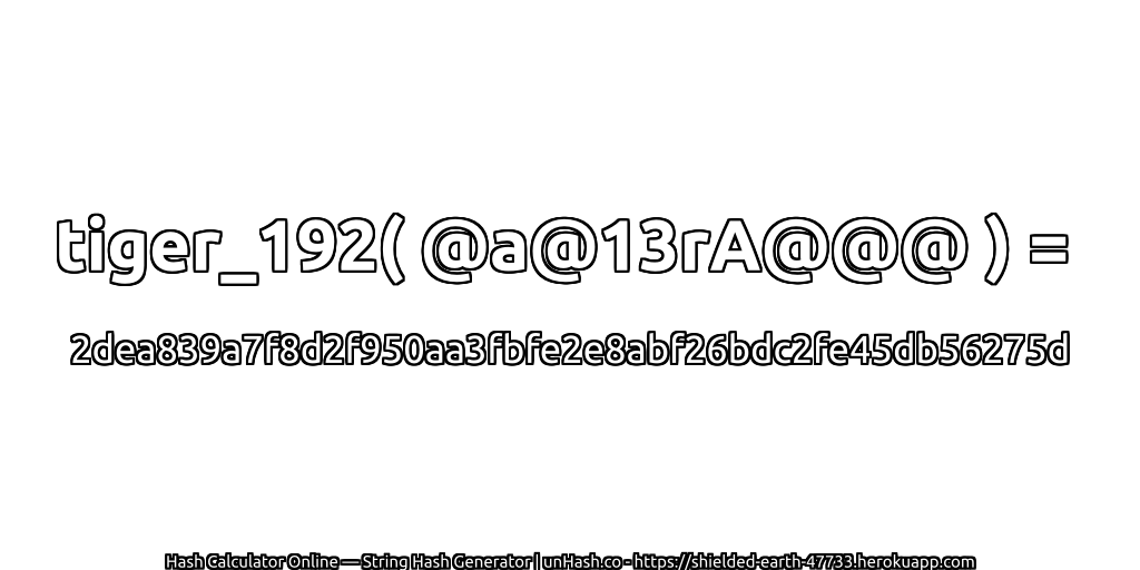 tiger_192( @a@13rA@@@ ) = 2dea839a7f8d2f950aa3fbfe2e8abf26bdc2fe45db56275d | unHash.co