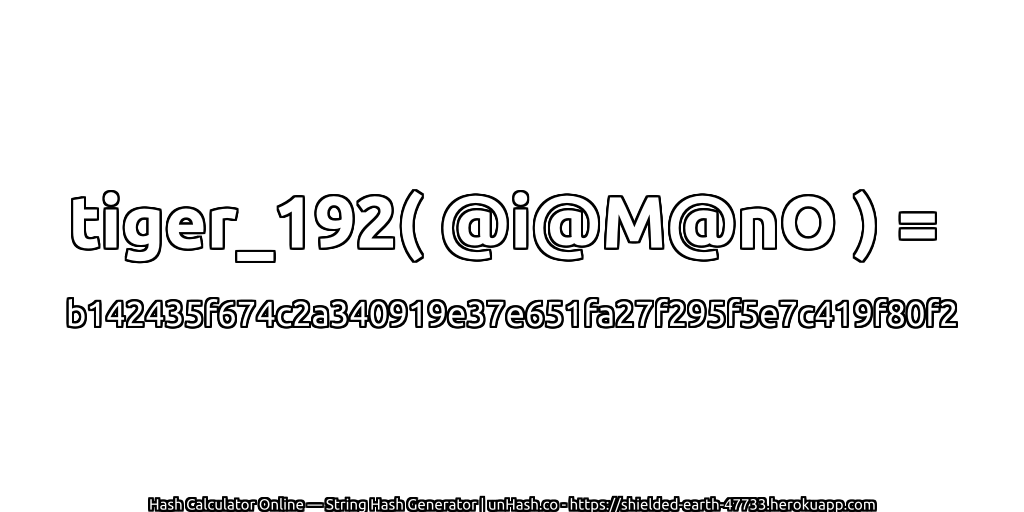 tiger_192( @i@M@nO ) = b142435f674c2a340919e37e651fa27f295f5e7c419f80f2 | unHash.co