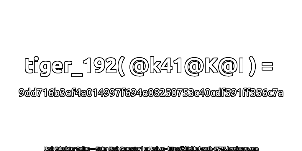 tiger_192( @k41@K@I ) = 9dd716b3ef4a014997f694e08250753c40cdf591ff356c7a | unHash.co