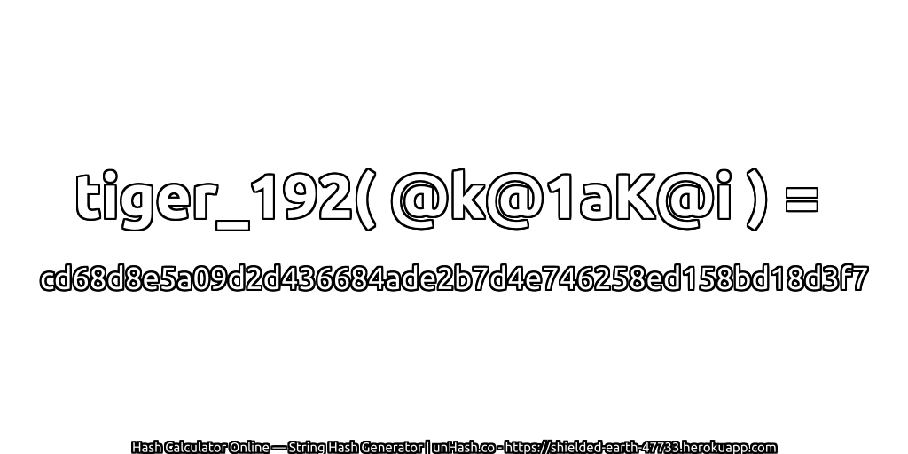 tiger_192( @k@1aK@i ) = cd68d8e5a09d2d436684ade2b7d4e746258ed158bd18d3f7 | unHash.co