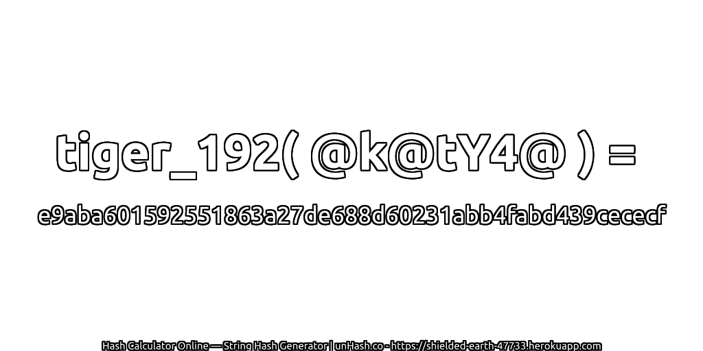 tiger_192( @k@tY4@ ) = e9aba601592551863a27de688d60231abb4fabd439cececf | unHash.co