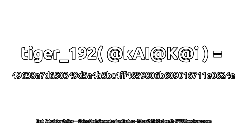 tiger_192( @kAI@K@i ) = 49638a7d650349d5a4b3bc4ff4659806b609016711e0624e | unHash.co