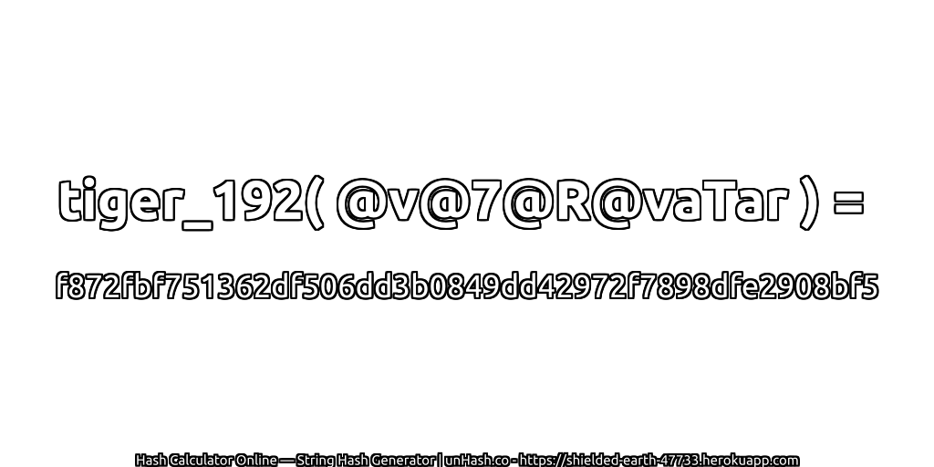 tiger_192( @v@7@R@vaTar ) = f872fbf751362df506dd3b0849dd42972f7898dfe2908bf5 | unHash.co