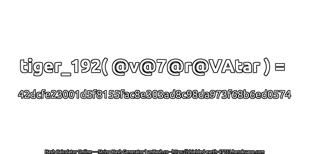 tiger_192( @v@7@r@VAtar ) = 42dcfe23001d5f8155fac8e303ad8c98da973f68b6ed0574 | unHash.co