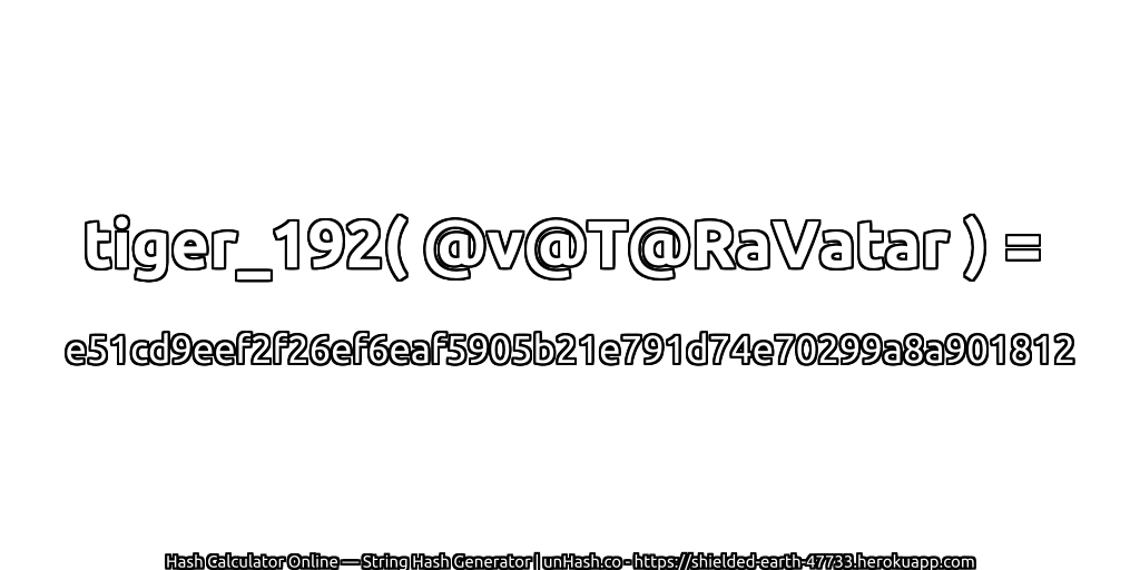 tiger_192( @v@T@RaVatar ) = e51cd9eef2f26ef6eaf5905b21e791d74e70299a8a901812 | unHash.co