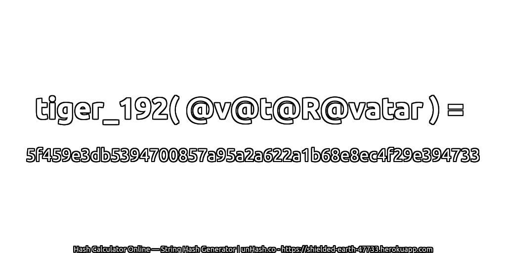tiger_192( @v@t@R@vatar ) = 5f459e3db5394700857a95a2a622a1b68e8ec4f29e394733 | unHash.co