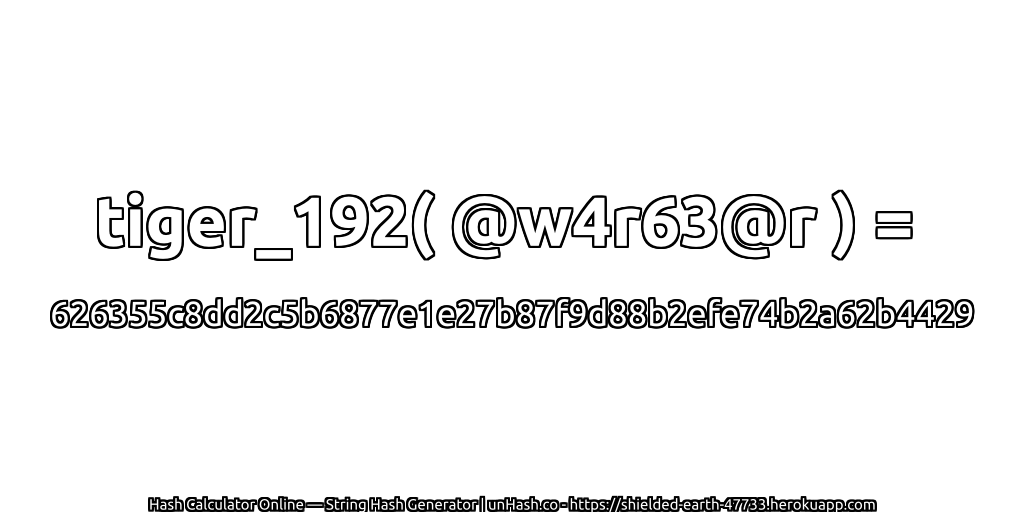 tiger_192( @w4r63@r ) = 626355c8dd2c5b6877e1e27b87f9d88b2efe74b2a62b4429 | unHash.co