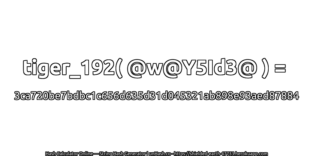 tiger_192( @w@Y5Id3@ ) = 3ca720be7bdbc1c656d635d31d045321ab898e93aed87884 | unHash.co