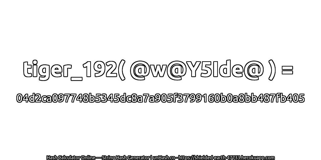 tiger_192( @w@Y5Ide@ ) = 04d2ca097748b5345dc8a7a905f3799160b0a8bb487fb405 | unHash.co