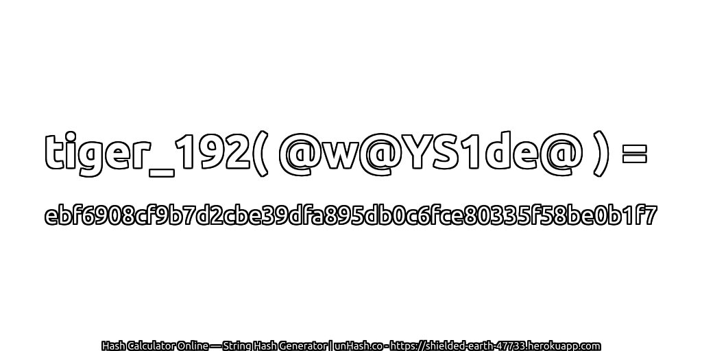 tiger_192( @w@YS1de@ ) = ebf6908cf9b7d2cbe39dfa895db0c6fce80335f58be0b1f7 | unHash.co