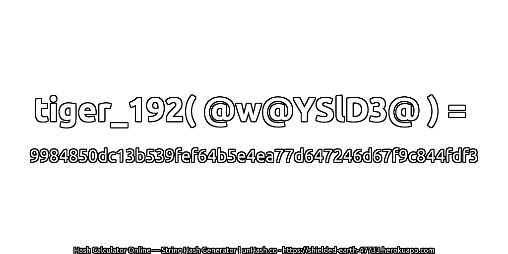 tiger_192( @w@YSlD3@ ) = 9984850dc13b539fef64b5e4ea77d647246d67f9c844fdf3 | unHash.co