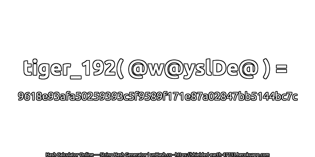 tiger_192( @w@yslDe@ ) = 9618e93afa50259393c5f9589f171e87a02847bb5144bc7c | unHash.co