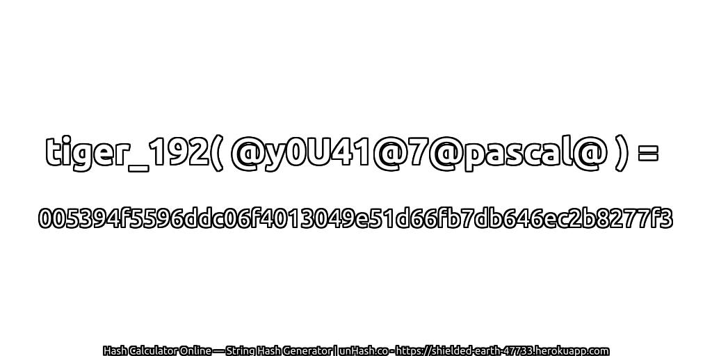tiger_192( @y0U41@7@pascal@ ) = 005394f5596ddc06f4013049e51d66fb7db646ec2b8277f3 | unHash.co