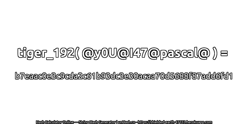 tiger_192( @y0U@I47@pascal@ ) = b7eaac0e3c9cda2c61b93dc3e30acaa70d5688f87add6fd1 | unHash.co