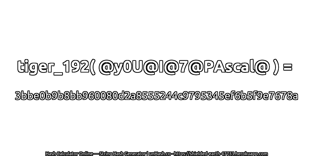 tiger_192( @y0U@I@7@PAscal@ ) = 3bbe0b9b8bb960080d2a8555244c9795345ef6b5f9e7678a | unHash.co
