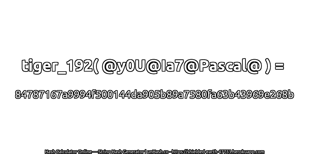 tiger_192( @y0U@Ia7@Pascal@ ) = 84787167a9994f500144da905b89a7580fa63b43969e268b | unHash.co