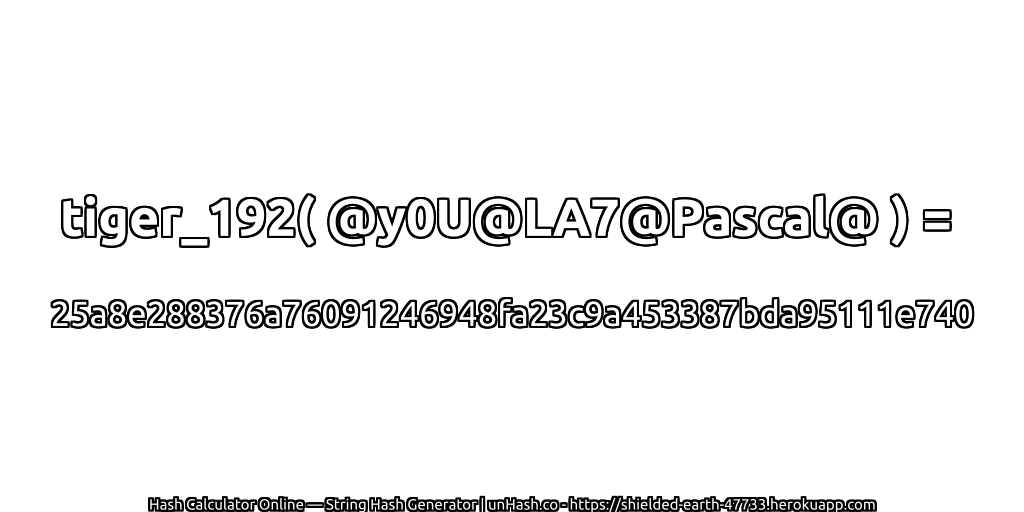 tiger_192( @y0U@LA7@Pascal@ ) = 25a8e288376a76091246948fa23c9a453387bda95111e740 | unHash.co