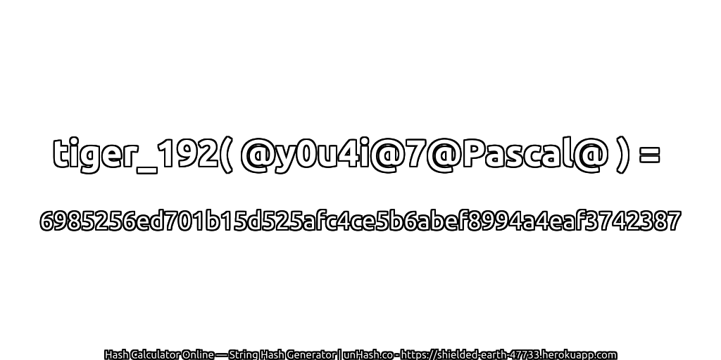 tiger_192( @y0u4i@7@Pascal@ ) = 6985256ed701b15d525afc4ce5b6abef8994a4eaf3742387 | unHash.co