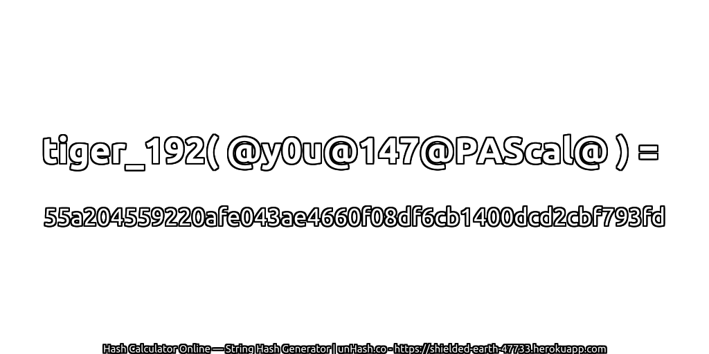 tiger_192( @y0u@147@PAScal@ ) = 55a204559220afe043ae4660f08df6cb1400dcd2cbf793fd | unHash.co