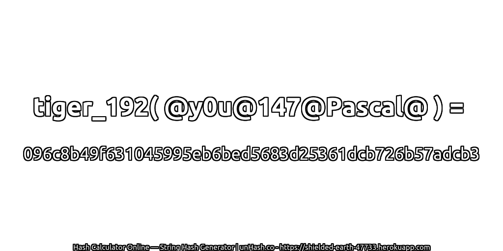 tiger_192( @y0u@147@Pascal@ ) = 096c8b49f631045995eb6bed5683d25361dcb726b57adcb3 | unHash.co