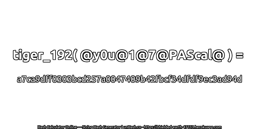 tiger_192( @y0u@1@7@PAScal@ ) = a7ca9dff0303bcd257a0047409b42fbcf34dfdf9ec3ad94d | unHash.co