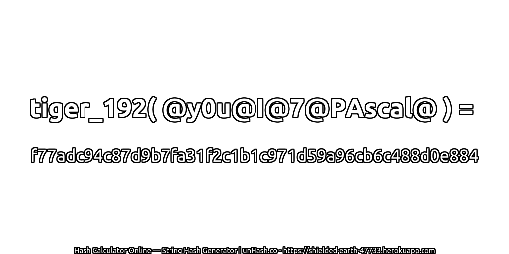 tiger_192( @y0u@I@7@PAscal@ ) = f77adc94c87d9b7fa31f2c1b1c971d59a96cb6c488d0e884 | unHash.co