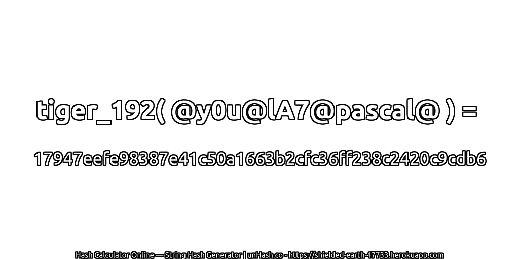 tiger_192( @y0u@lA7@pascal@ ) = 17947eefe98387e41c50a1663b2cfc36ff238c2420c9cdb6 | unHash.co