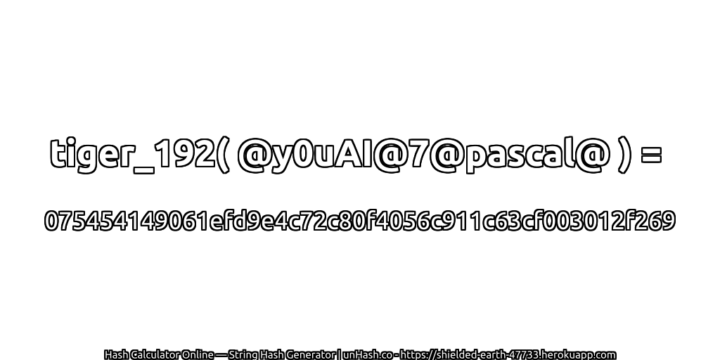 tiger_192( @y0uAI@7@pascal@ ) = 075454149061efd9e4c72c80f4056c911c63cf003012f269 | unHash.co