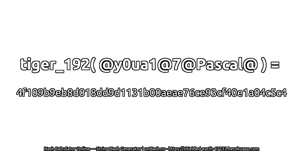 tiger_192( @y0ua1@7@Pascal@ ) = 4f109b9eb8d018dd9d1131b00aeae76ce93cf40e1a04c5c4 | unHash.co