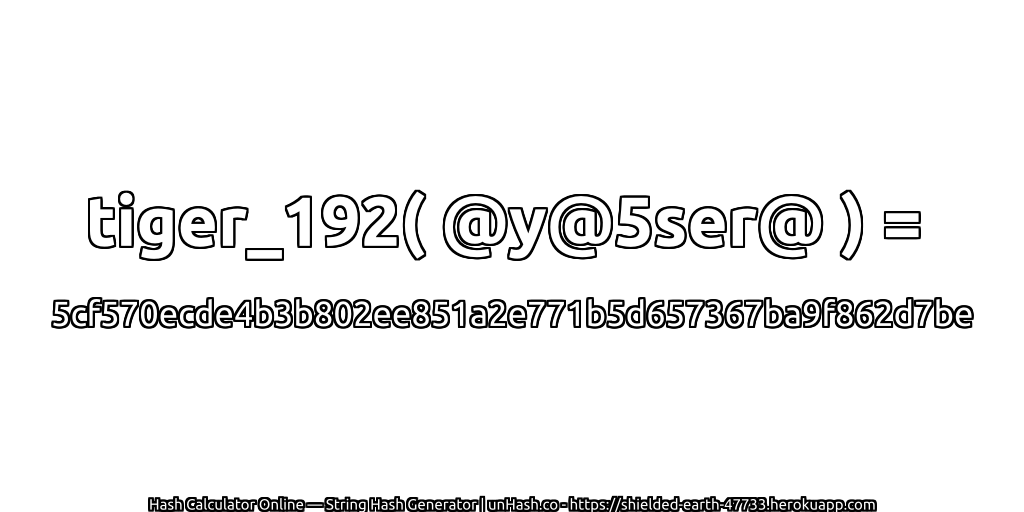 tiger_192( @y@5ser@ ) = 5cf570ecde4b3b802ee851a2e771b5d657367ba9f862d7be | unHash.co