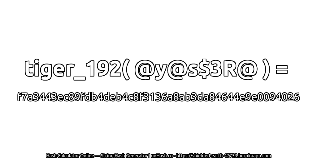 tiger_192( @y@s$3R@ ) = f7a3443ec89fdb4deb4c8f3136a8ab3da84644e9e0094026 | unHash.co