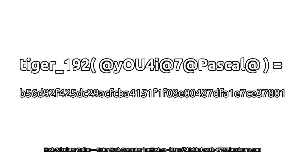 tiger_192( @yOU4i@7@Pascal@ ) = b56d92f425dc29acfcba4151f1f08e00487dfa1e7ce37801 | unHash.co