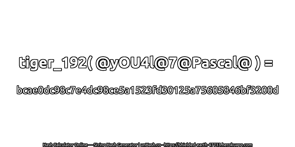tiger_192( @yOU4l@7@Pascal@ ) = bcae0dc98c7e4dc98ce5a1523fd30125a75605846bf3200d | unHash.co