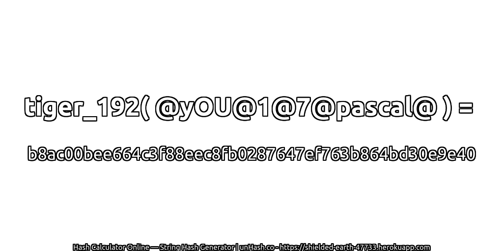 tiger_192( @yOU@1@7@pascal@ ) = b8ac00bee664c3f88eec8fb0287647ef763b864bd30e9e40 | unHash.co