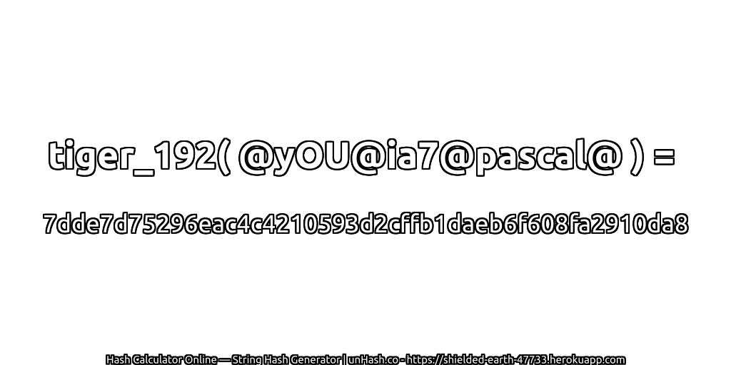 tiger_192( @yOU@ia7@pascal@ ) = 7dde7d75296eac4c4210593d2cffb1daeb6f608fa2910da8 | unHash.co