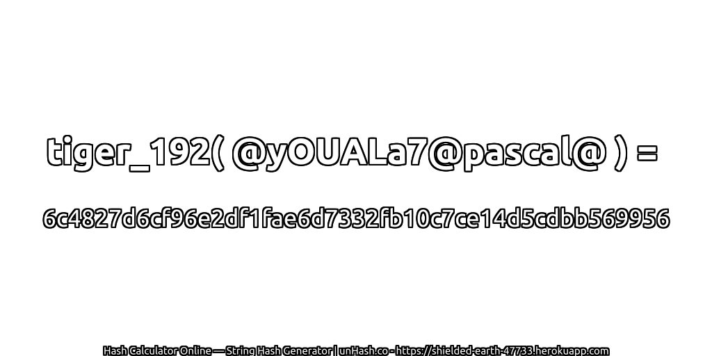 tiger_192( @yOUALa7@pascal@ ) = 6c4827d6cf96e2df1fae6d7332fb10c7ce14d5cdbb569956 | unHash.co