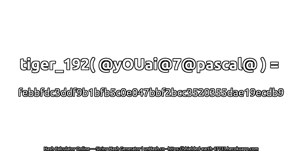 tiger_192( @yOUai@7@pascal@ ) = febbfdc3ddf9b1bfb5c0e047bbf2bcc3520355dae19ecdb9 | unHash.co
