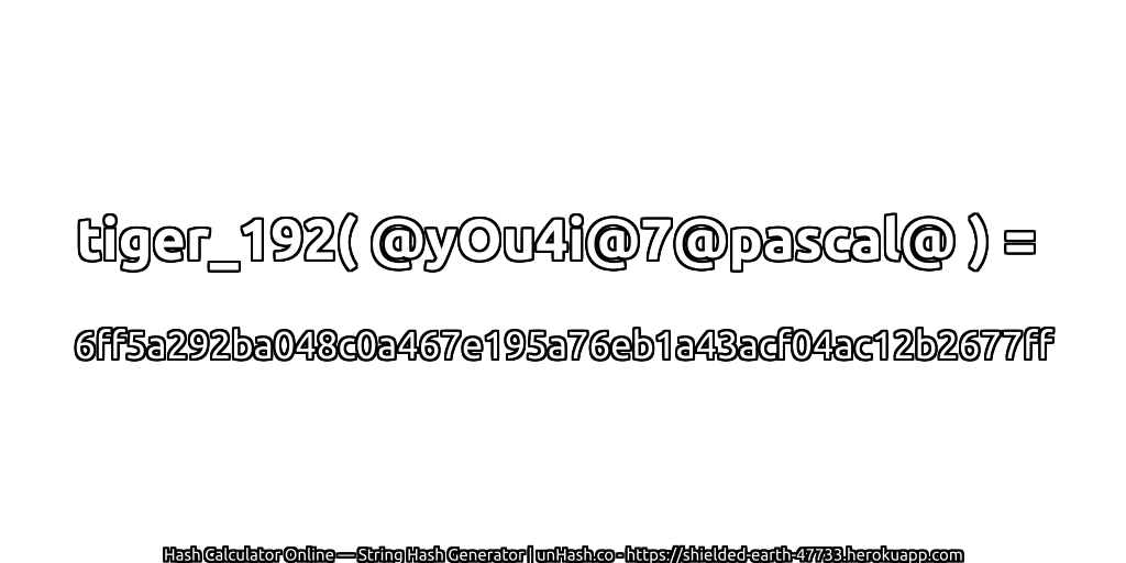 tiger_192( @yOu4i@7@pascal@ ) = 6ff5a292ba048c0a467e195a76eb1a43acf04ac12b2677ff | unHash.co