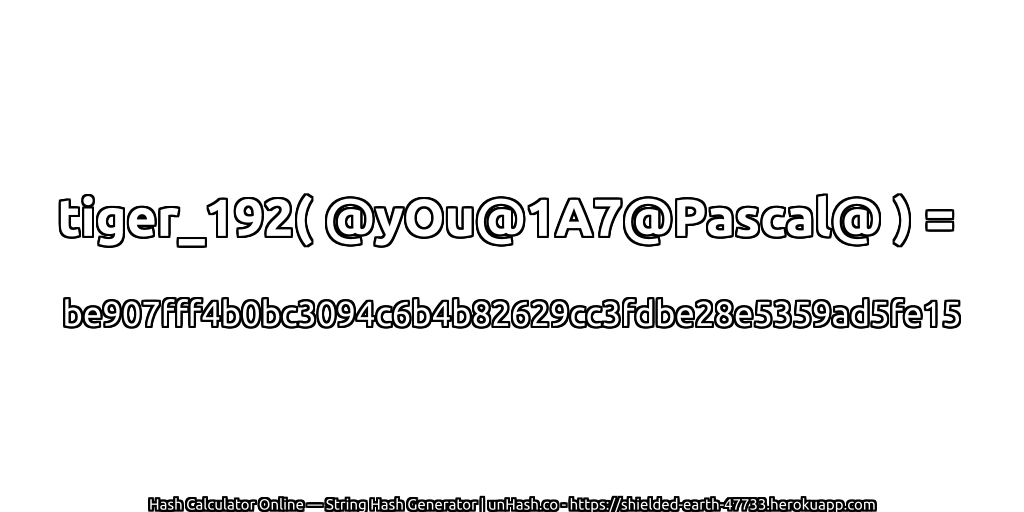 tiger_192( @yOu@1A7@Pascal@ ) = be907fff4b0bc3094c6b4b82629cc3fdbe28e5359ad5fe15 | unHash.co