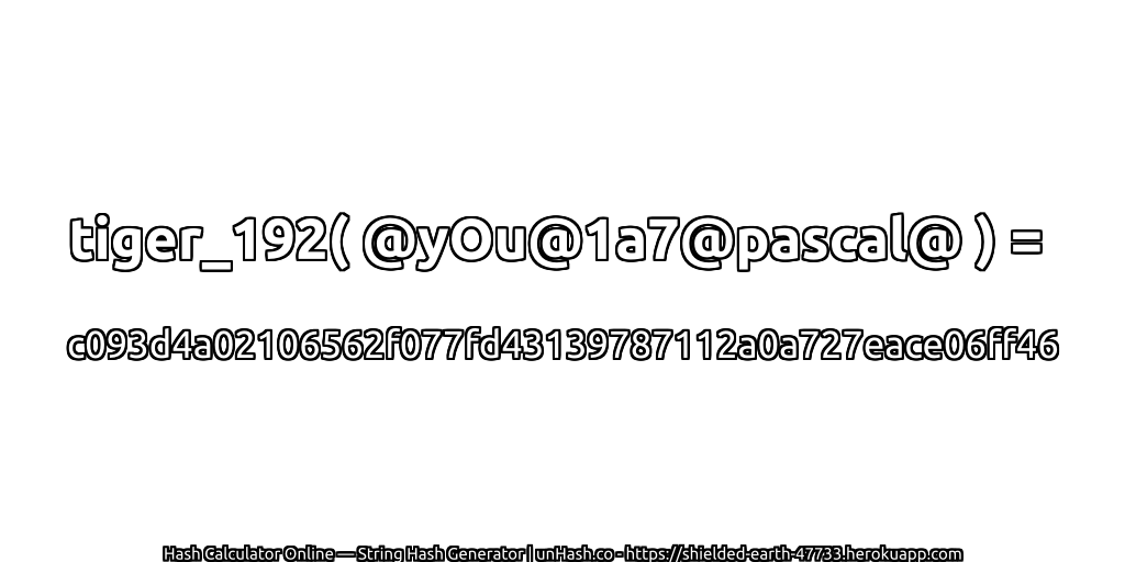 tiger_192( @yOu@1a7@pascal@ ) = c093d4a02106562f077fd43139787112a0a727eace06ff46 | unHash.co